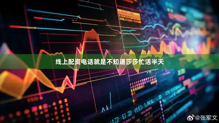 线上配资电话就是不知道莎莎忙活半天